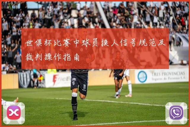 世俱杯比赛中球员换人信号规范及裁判操作指南
